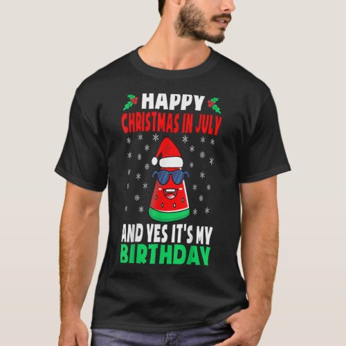 Happy Christmas In July And Yes Its My Birthday Ki T_Shirt