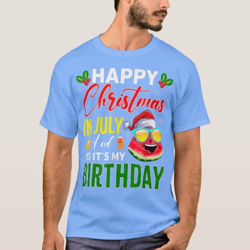 Happy Christmas In July  Yes Its My Birthday Wate T_Shirt