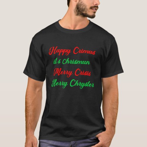 happy crimus its chrismun merry crisis merry chrys T_Shirt