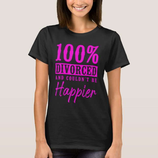 Happy Divorce Party 100 Divorced And Couldn't Be H T-Shirt (Front)