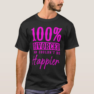 Happy Divorce Party 100 Divorced And Couldn't Be H T-Shirt