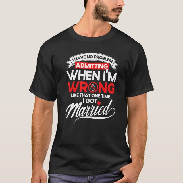 Happy Divorce Party Admitting When I'm Wrong T-Shirt (Front)