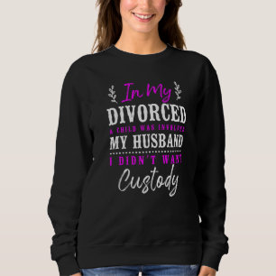 Happy Divorce Party In My Divorce A Child Was Invo Sweatshirt