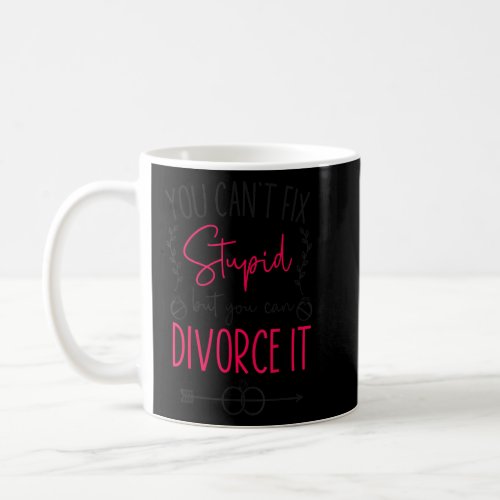 Happy Divorce Party You Cant Fix Stupid But You C Coffee Mug