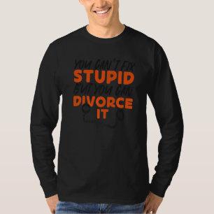Happy Divorce Party You Can't Fix Stupid But You C T-Shirt