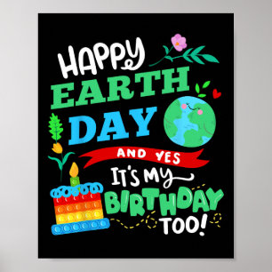 Happy Earth Day And Yes It's My Birthday Too! Poster