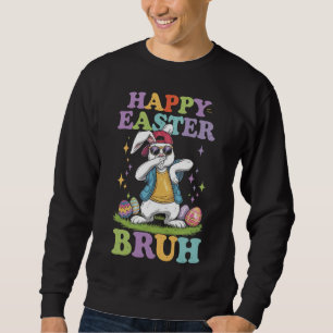 Happy Easter Bruh Funny Dabbing Bunny Rabbit Bro Sweatshirt