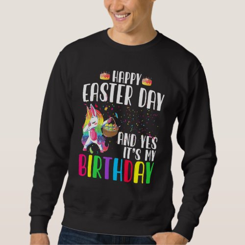 Happy Easter Day And Yes Its My Birthday Unicorn  Sweatshirt
