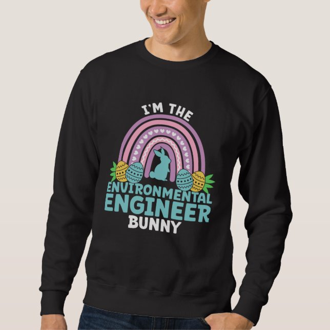 Happy Easter Day I m the Environmental Engineer Bu Sweatshirt (Front)