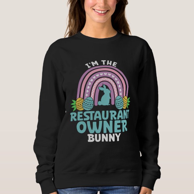 Happy Easter Day I m the Restaurant Owner Bunny Sweatshirt (Front)