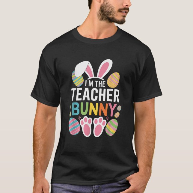 Happy Easter Day I m The Teacher Bunny Ears Life  T-Shirt (Front)