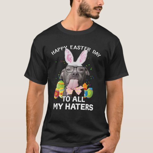 Happy Easter Day To All My Haters Funny Pitbull Ra T_Shirt