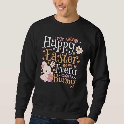 Happy Easter Every Bunny Easter Day Rabbit Egg Hun Sweatshirt