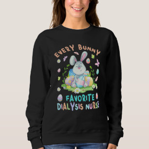 Happy Easter Every Bunny Is Favorite Dialysis Nurs Sweatshirt