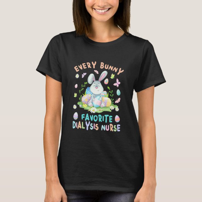 Happy Easter Every Bunny Is Favorite Dialysis Nurs T-Shirt (Front)