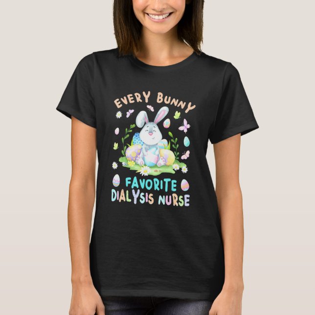 Happy Easter Every Bunny Is Favorite Dialysis Nurs T-Shirt (Front)