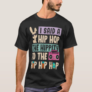 Happy Easter I Said A Hip Hop The Hippity To The H T-Shirt