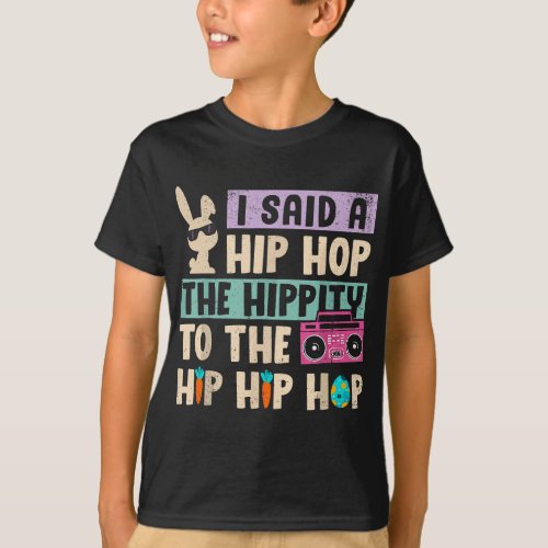 Happy Easter I Said A Hip Hop The Hippity To The H T_Shirt