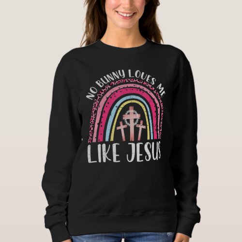 Happy Easter No Bunny Loves Me Like Jesus Rainbow  Sweatshirt
