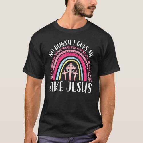 Happy Easter No Bunny Loves Me Like Jesus Rainbow  T_Shirt