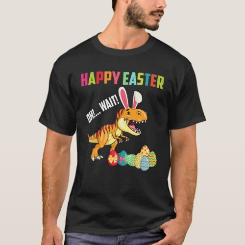 Happy Easter Oh Wait Cute Bunny Rex Dinosaur Lover T_Shirt