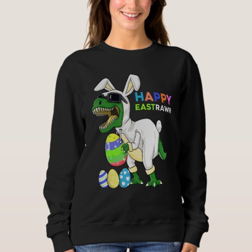 Happy Eastrawr T Rex Easter Bunny Dinosaur Eggs Bo Sweatshirt