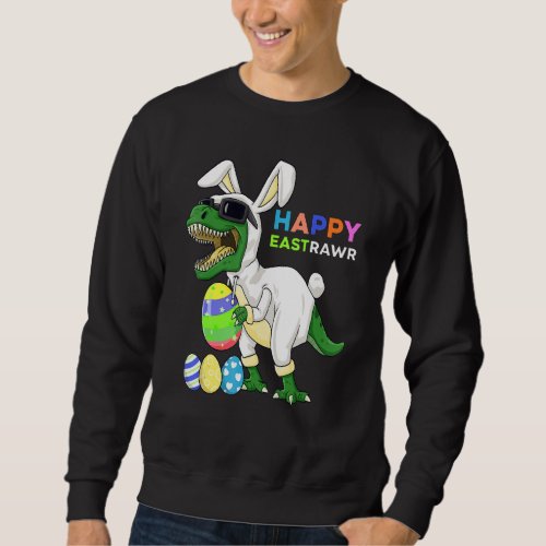 Happy Eastrawr T Rex Easter Bunny Dinosaur Eggs Bo Sweatshirt