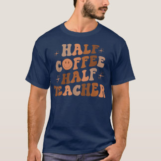 Happy Face Retro Half Coffee Half Teacher Back To  T-Shirt