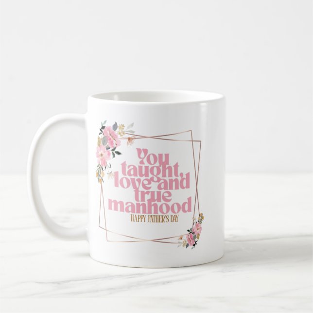 Happy Father’s Day Mug | You Taught Love & True Ma (Left)