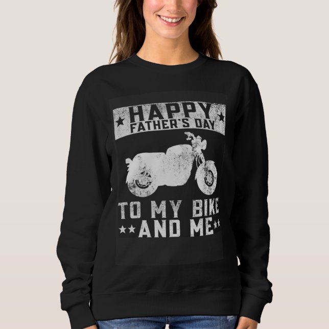 Happy Father s Day To My Bike And Me  Motorcycle B Sweatshirt (Front)