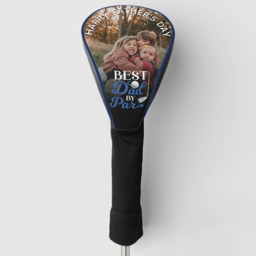 Happy Fathers Day Best Dad By Par Custom Photo Golf Head Cover