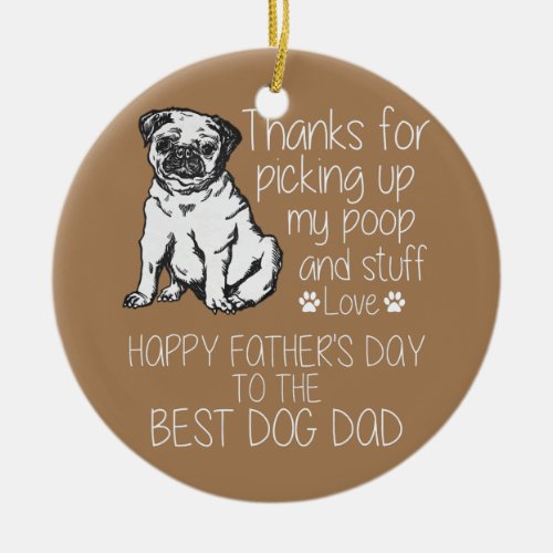 Happy Fathers Day Dad Dog Thanks For Picking Up Ceramic Ornament
