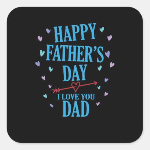 Happy Fathers Day I love you Dad Square Sticker