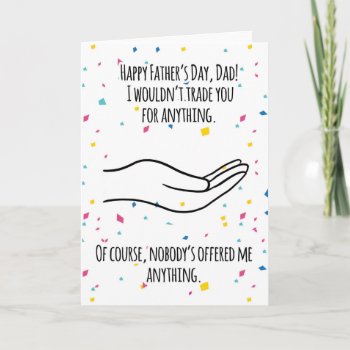 Happy Father's Day I Wouldn't Trade You Card by TheArtyApples at Zazzle