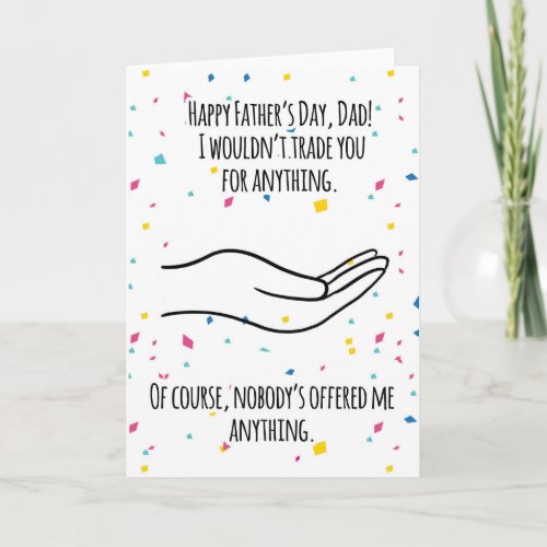 Happy Fathers Day I wouldnt trade you Card