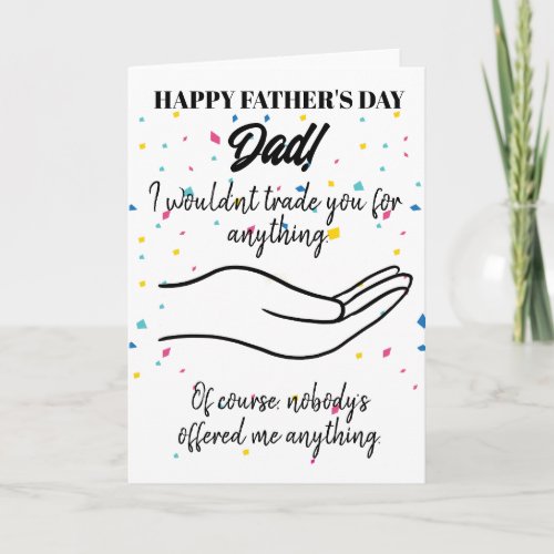 Happy Fathers Day I wouldnt trade you Card