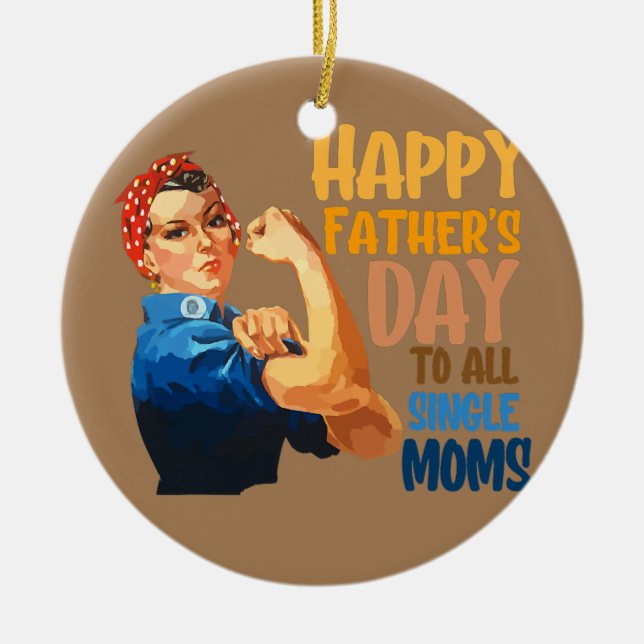 Happy father's day to all single moms single ceramic ornament (Front)