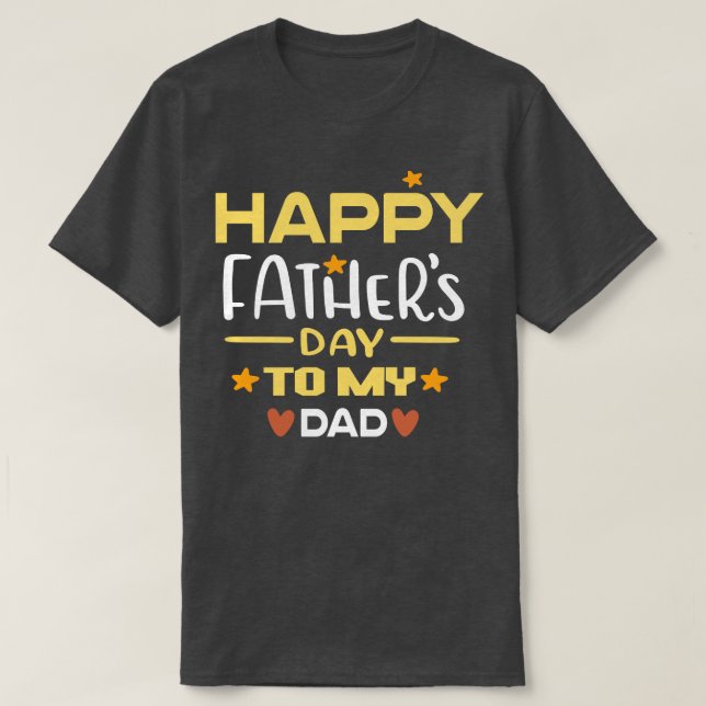 happy fathers day to my dad T-Shirt (Design Front)