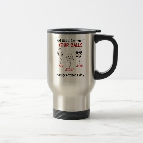 Happy Fathers day we used to live in your balls  Travel Mug