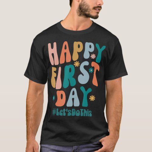 Happy First Day Lets Do This Back To School Teach T_Shirt