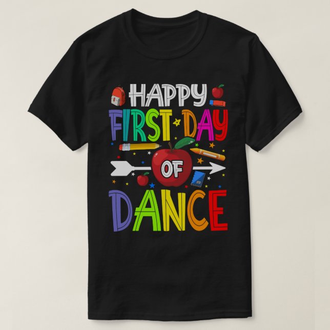 Happy First Day Of DANCE Shirt Teacher Students T- (Design Front)