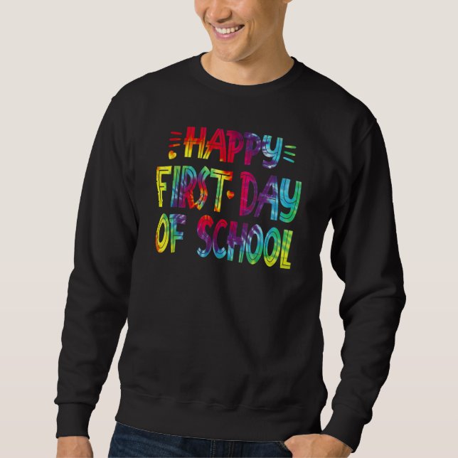 Happy First Day Of School Tie Dye Back To School T Sweatshirt (Front)