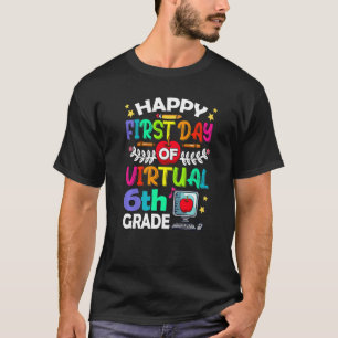 Happy First Day Of Virtual 6th Grade Teacher Stude T-Shirt