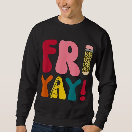 Happy Fri Yay Funny Teacher Life Weekend School Wo Sweatshirt