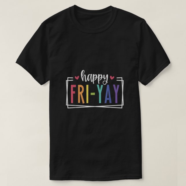Happy FriYay Friday Lovers Fun Teacher TGIF TShirt (Design Front)