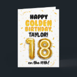 Happy Golden Birthday, 18th Birthday Card<br><div class="desc">Celebrate the official adult turning 18 on the 18th, with this Happy Golden Birthday card! Designed in a bright and cheerful gold theme, this card features a fun, bold layout with confetti details and a large gold balloon number. Personalize it with a name on the front and the inside of...</div>