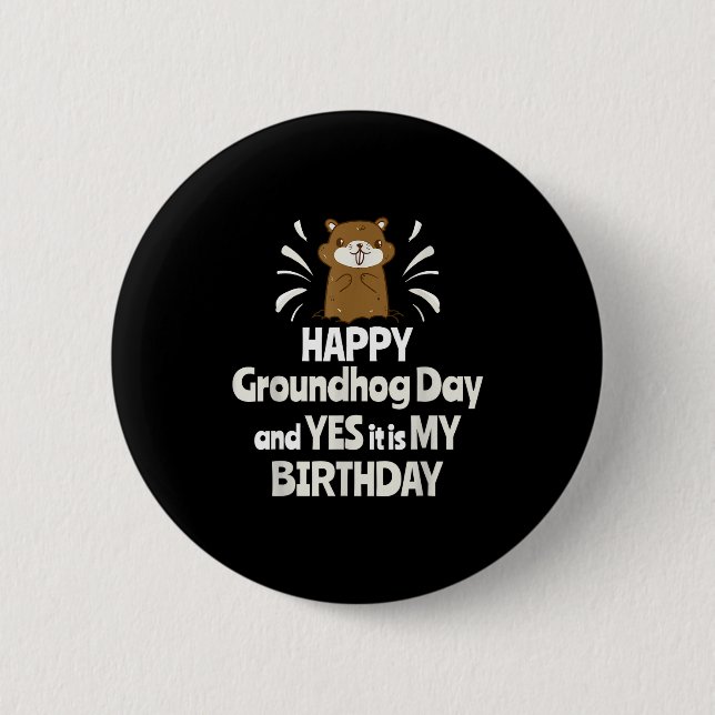 Happy Groundhog Day And Yes It Is My Birthday Grou Button (Front)