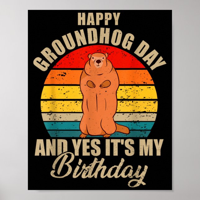 Happy Groundhog Day And Yes It Is My Birthday Grou Poster (Front)