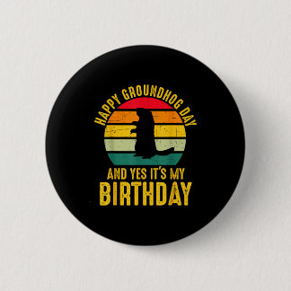Happy Groundhog Day And Yes It’s My Birthday Funny Button