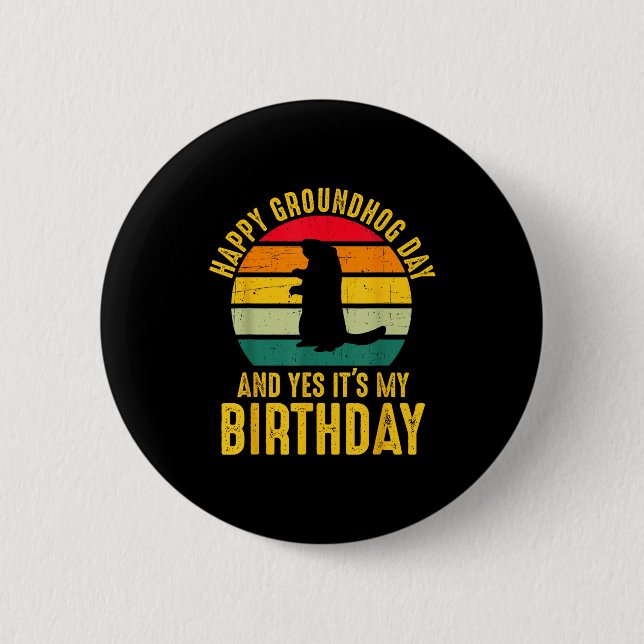 Happy Groundhog Day And Yes It’s My Birthday Funny Button (Front)